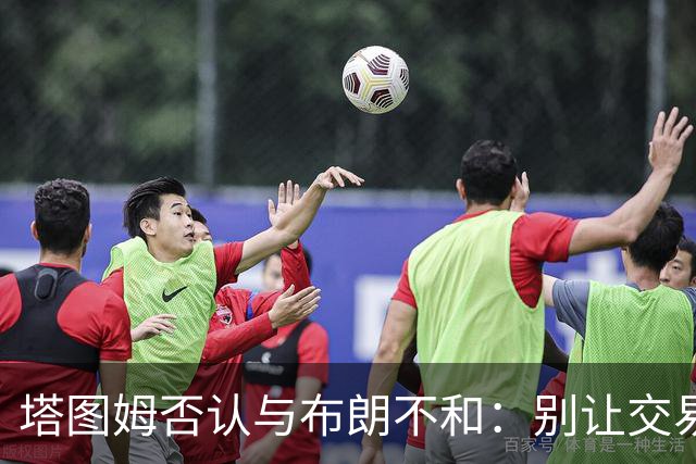 塔图姆否认与布朗不和：别让交易变成狗血剧